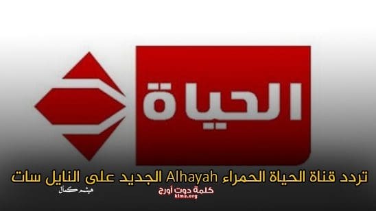 Now.. هنا أحدث تردد قناة الحياة الحمراء Alhayah الجديد 2019 على النايل سات بعد تغييره